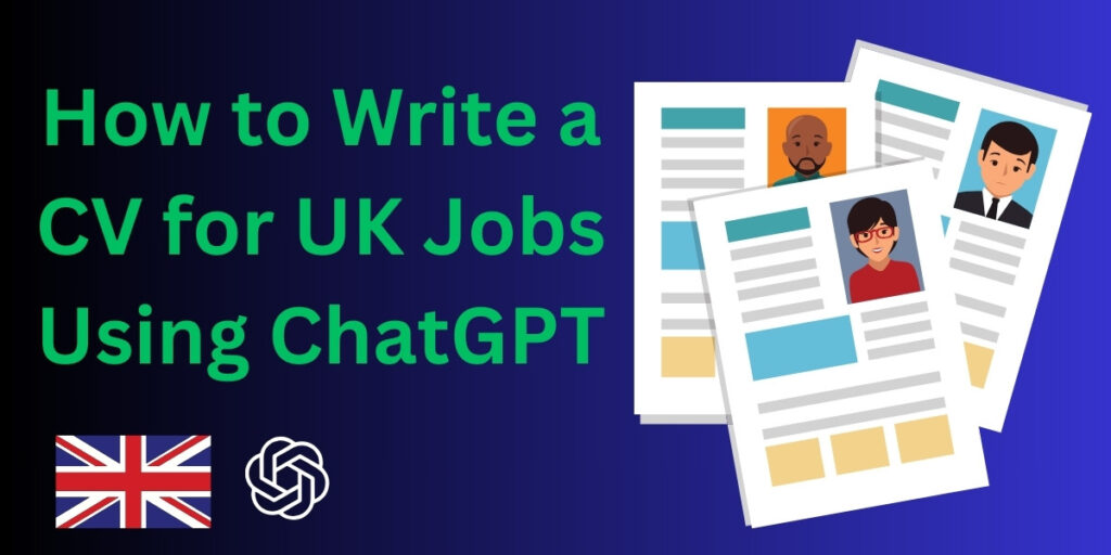 How to Write a CV for UK Jobs Using ChatGPT